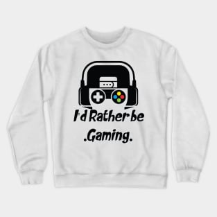 funny I'd Rather be gaming Crewneck Sweatshirt